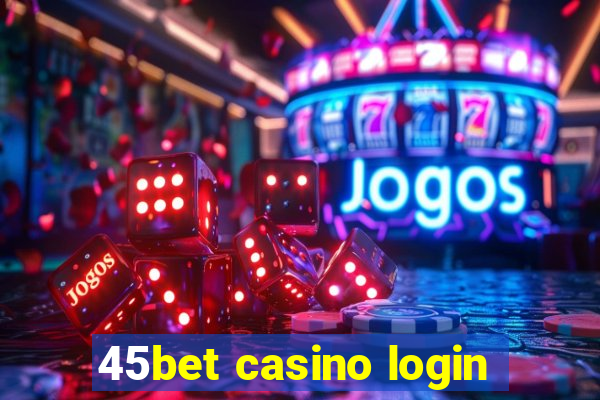 45bet casino login